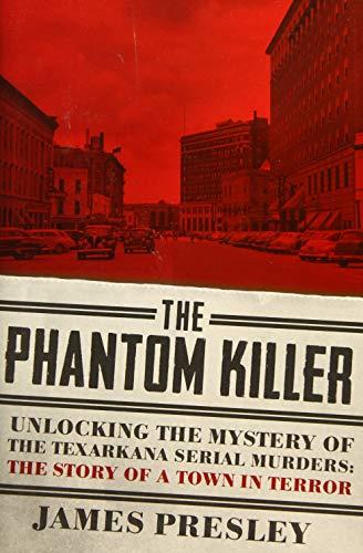 The Phantom Killer: Unlocking the Mystery of the Texarkana Serial Murders: The Story of a Town in Terror Cover