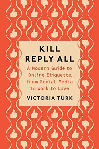 Kill Reply All: A Modern Guide to Online Etiquette, from Social Media to Work to Love Cover