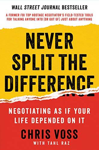 Never Split the Difference: Negotiating As If Your Life Depended On It: Unlock Your Persuasion Potential in Professional and Personal Life Cover