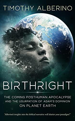 Birthright: The Coming Posthuman Apocalypse and the Usurpation of Adam's Dominion on Planet Earth Cover