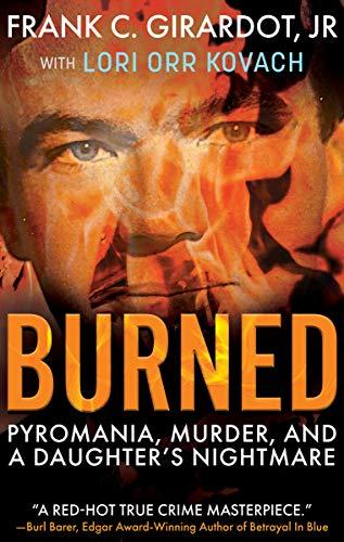 Burned: Pyromania, Murder, and a Daughter's Nightmare cover