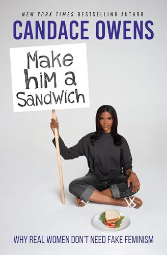 Make Him A Sandwich: Why Real Women Don't Need Fake Feminism cover