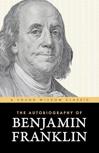 The Autobiography of Benjamin Franklin: The Classic Edition: Timeless Lessons on Virtue, Wealth, and Success from a Founding Father Cover