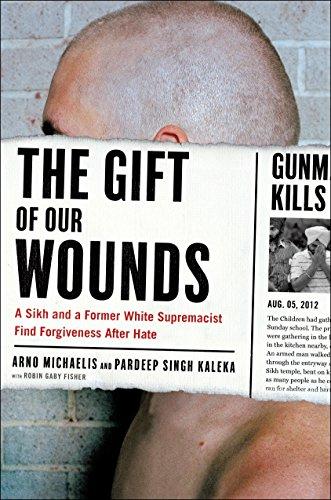 The Gift of Our Wounds: A Sikh and a Former White Supremacist Find Forgiveness After Hate cover