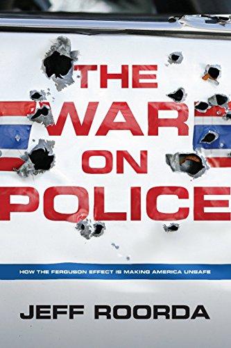 The War on Police: How the Ferguson Effect is Making America Unsafe Cover
