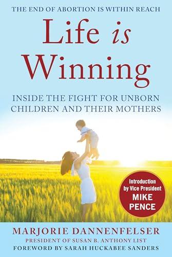 Life Is Winning: Inside the Fight for Unborn Children and Their Mothers, with an Introduction by Vice President Mike Pence & a Foreword by Sarah Huckabee Sanders Cover