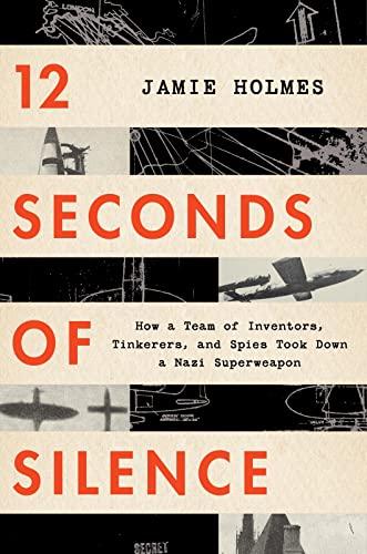12 Seconds Of Silence: How a Team of Inventors, Tinkerers, and Spies Took Down a Nazi Superweapon cover