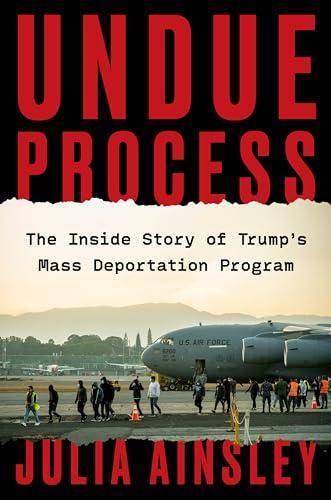 Undue Process: The Inside Story of Trump’s Mass Deportation Program Cover