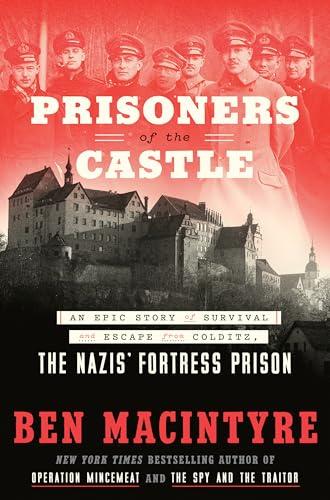 Prisoners of the Castle: An Epic Story of Survival and Escape from Colditz, the Nazis' Fortress Prison Cover