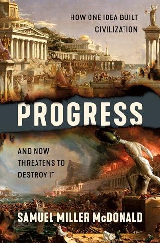Progress: How One Idea Built Civilization and Now Threatens to Destroy It cover