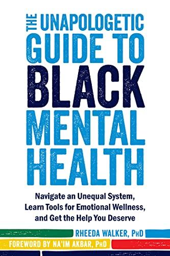 The Unapologetic Guide to Black Mental Health: Navigate an Unequal System, Learn Tools for Emotional Wellness, and Get the Help You Deserve Cover