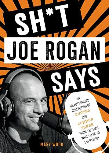 Sh*t Joe Rogan Says: An Unauthorized Collection of Quotes and Common Sense from the Man Who Talks to Everybody Cover