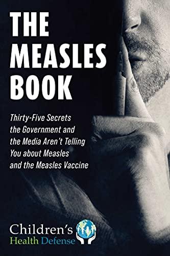Measles Book: Thirty-Five Secrets the Government and the Media Aren’t Telling You about Measles and the Measles Vaccine (Children’s Health Defense) Cover