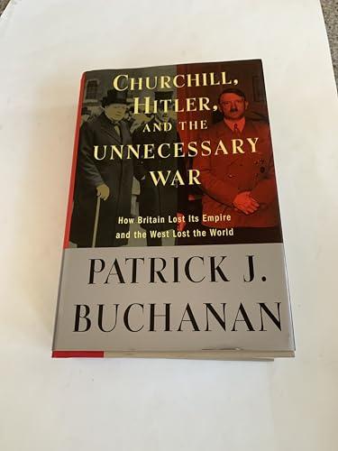 Churchill, Hitler, and "The Unnecessary War": How Britain Lost Its Empire and the West Lost the World Cover