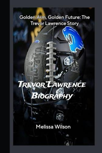 Trevor Lawrence Biography: Golden Arm, Golden Future: The Trevor Lawrence Story Cover