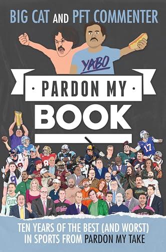Pardon My Book: Ten Years of the Best (and Worst) in Sports from Pardon My Take Cover