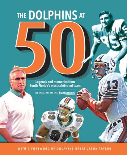 The Dolphins at 50: Legends and Memories from South Florida's Most Celebrated Team Cover