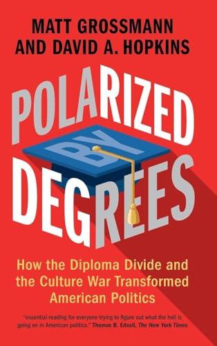 Polarized by Degrees: How the Diploma Divide and the Culture War Transformed American Politics Cover