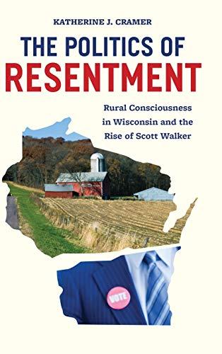 The Politics of Resentment: Rural Consciousness in Wisconsin and the Rise of Scott Walker (Chicago Studies in American Politics) Cover