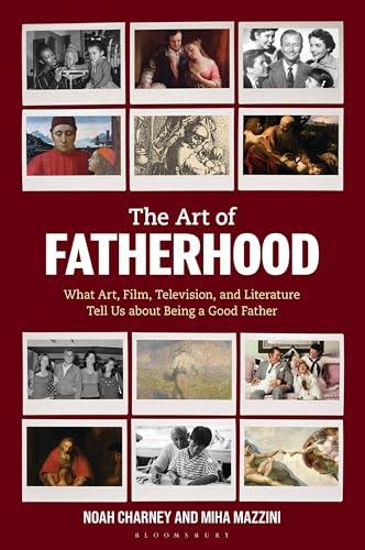 The Art of Fatherhood: What Art, Film, Television, and Literature Tell Us about Being a Good Father Cover