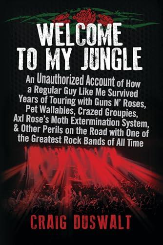 Welcome to My Jungle: An Unauthorized Account of How a Regular Guy Like Me Survived Years of Touring with Guns N' Roses, Pet Wallabies, Crazed Groupies, Axl Rose's Moth Exterminatio Cover