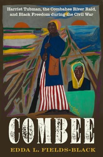 COMBEE: Harriet Tubman, the Combahee River Raid, and Black Freedom during the Civil War Cover
