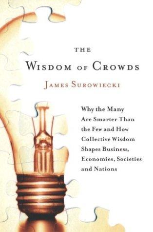 The Wisdom of Crowds: Why the Many Are Smarter Than the Few and How Collective Wisdom Shapes Business, Economies, Societies and Nations Cover