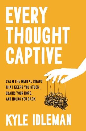 Every Thought Captive: Calm the Mental Chaos That Keeps You Stuck, Drains Your Hope, and Holds You Back Cover