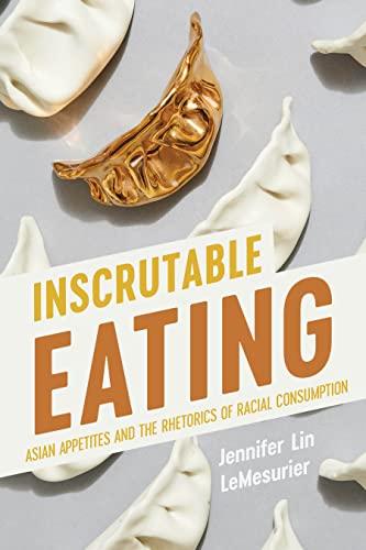 Inscrutable Eating: Asian Appetites and the Rhetorics of Racial Consumption (Intersectional Rhetorics) Cover