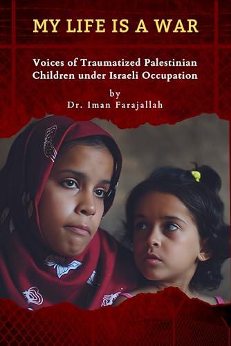 My Life Is a War: Voices of Traumatized Palestinian Children under Israeli Occupation Cover