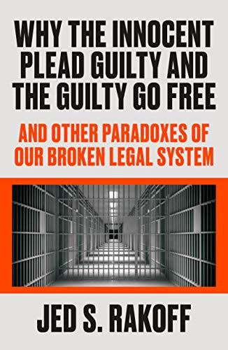 Why the Innocent Plead Guilty and the Guilty Go Free: And Other Paradoxes of Our Broken Legal System Cover