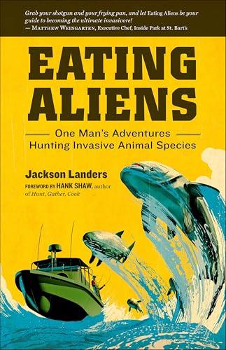 Eating Aliens: One Man's Adventures Hunting Invasive Animal Species Cover