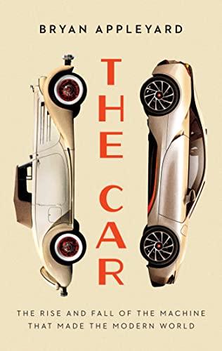 The Car: The Rise and Fall of the Machine that Made the Modern World cover