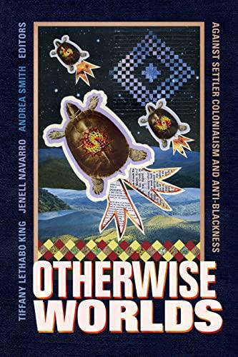 Otherwise Worlds: Against Settler Colonialism and Anti-Blackness (Black Outdoors: Innovations in the Poetics of Study) Cover