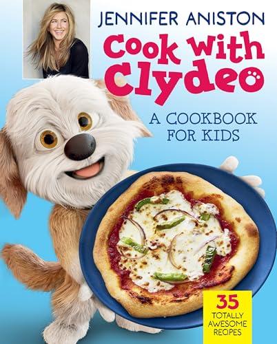 Cook with Clydeo: A Cookbook for Kids: 35 Totally Awesome Recipes – Jennifer Aniston and Her Food-Obsessed Dog Share Easy, Yummy Recipes Cover