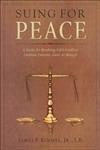 Suing For Peace: A Guide For Resolving Life's Conflicts Cover