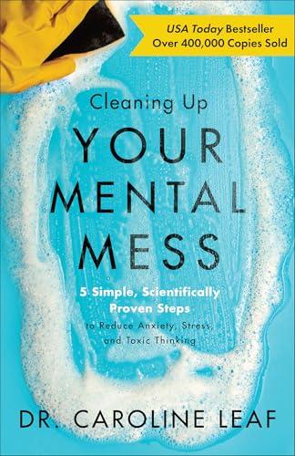 Cleaning Up Your Mental Mess: 5 Simple, Scientifically Proven Steps to Reduce Anxiety, Stress, and Toxic Thinking (Self-Improvement Book to Optimize Your Brain Health and Wellness) Cover