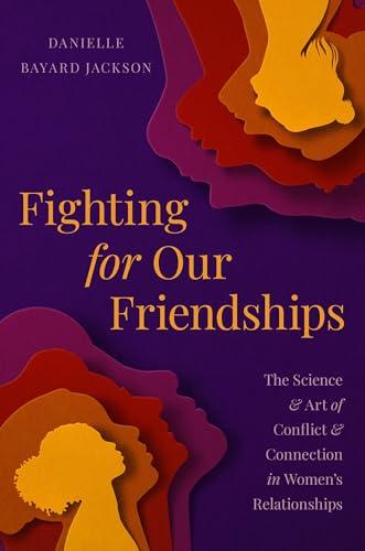 Fighting for Our Friendships: The Science and Art of Conflict and Connection in Women's Relationships Cover