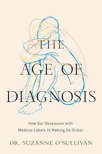 The Age of Diagnosis: How Our Obsession with Medical Labels Is Making Us Sicker Cover