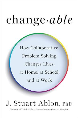 Changeable: How Collaborative Problem Solving Changes Lives at Home, at School, and at Work Cover