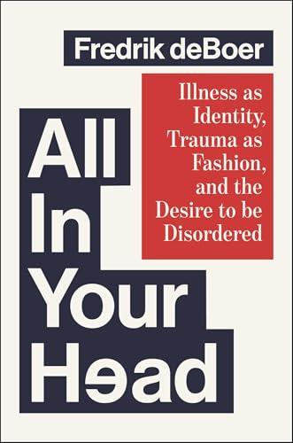 All in Your Head: Illness as Identity, Trauma as Fashion, and the Desire to be Disordered Cover