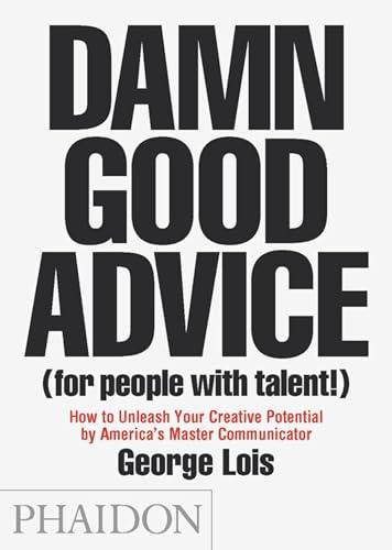 Damn Good Advice (For People with Talent!): How To Unleash Your Creative Potential by America's Master Communicator, George Lois Cover