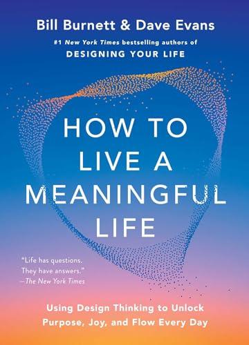 How to Live a Meaningful Life: Using Design Thinking to Unlock Purpose, Joy, and Flow Every Day Cover