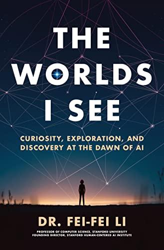 The Worlds I See: Curiosity, Exploration, and Discovery at the Dawn of AI Cover