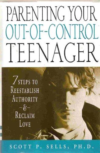 Parenting Your Out-of-Control Teenager: 7 Steps to Reestablish Authority and Reclaim Love Cover