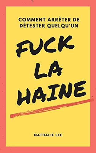 Fuck la haine : comment ne plus détestez quelqu'un (French Edition) Cover
