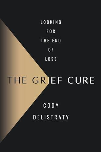 The Grief Cure: Looking for the End of Loss Cover