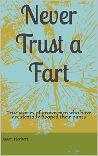 Never Trust a Fart: True stories of grown men who have accidentally pooped their pants Cover