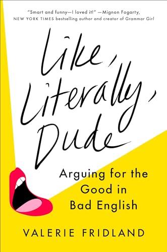 Like, Literally, Dude: Arguing for the Good in Bad English Cover