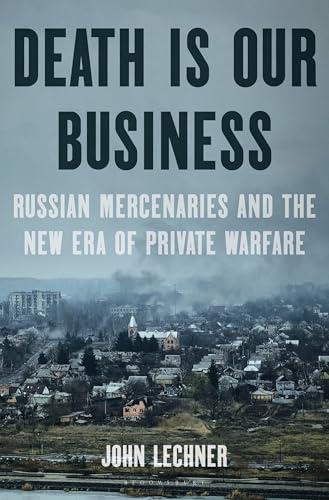 Death Is Our Business: Russian Mercenaries and the New Era of Private Warfare Cover